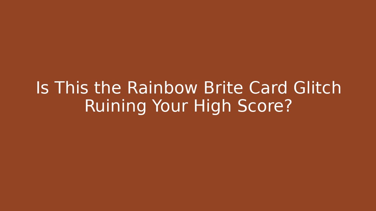 Is This the Rainbow Brite Card Glitch Ruining Your High Score?