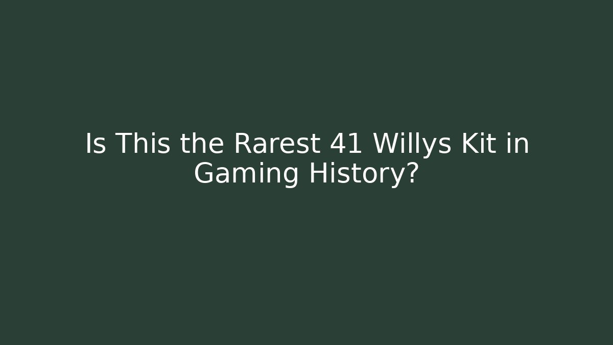 Is This the Rarest 41 Willys Kit in Gaming History?