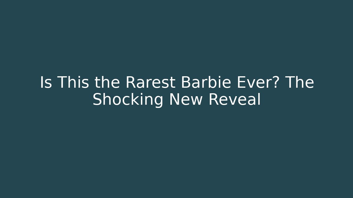 Is This the Rarest Barbie Ever? The Shocking New Reveal