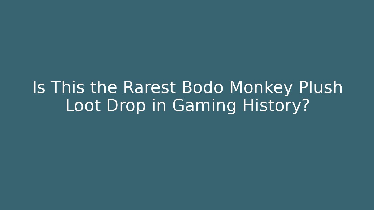Is This the Rarest Bodo Monkey Plush Loot Drop in Gaming History?