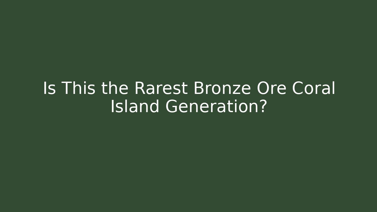 Is This the Rarest Bronze Ore Coral Island Generation?