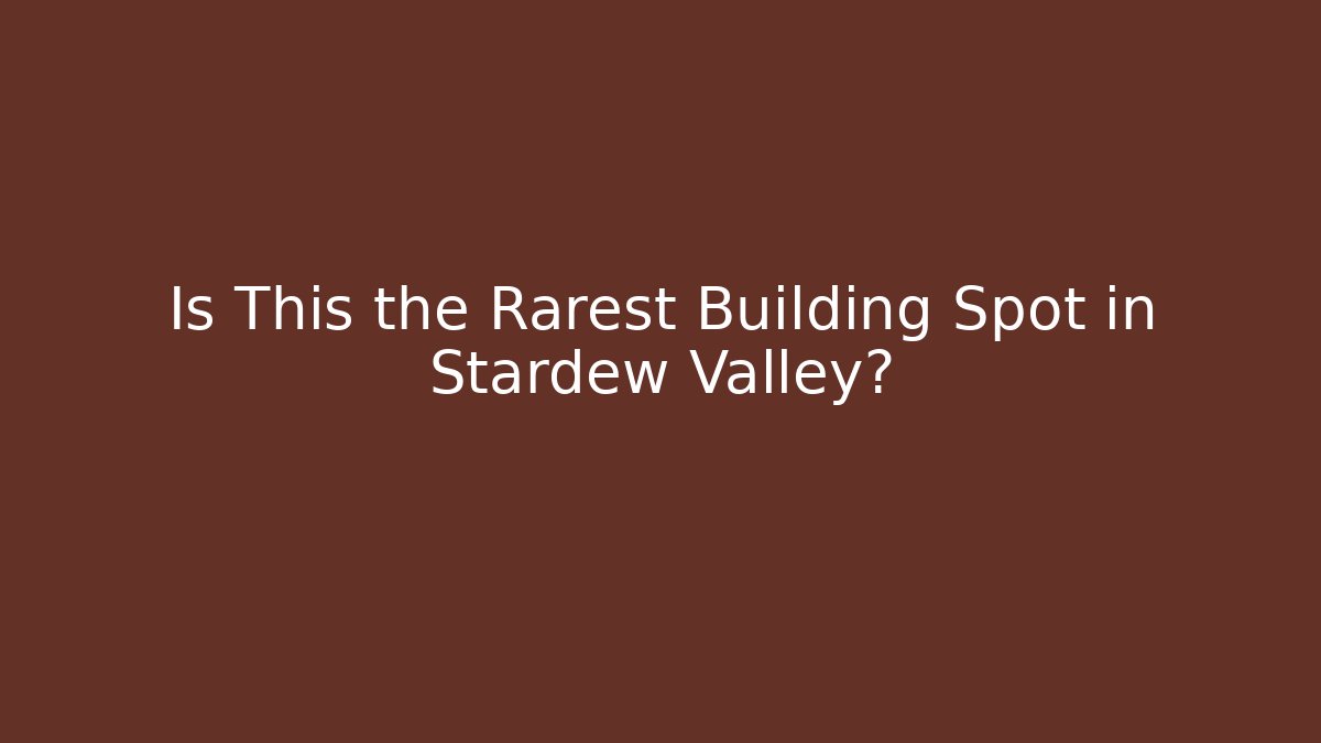 Is This the Rarest Building Spot in Stardew Valley?