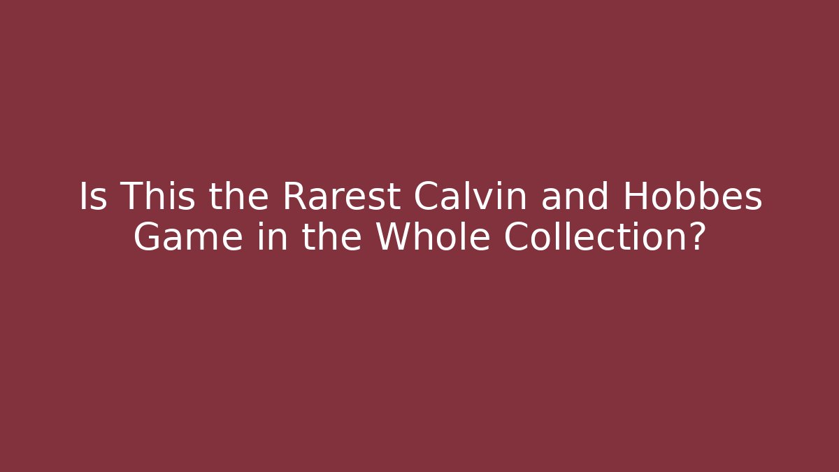 Is This the Rarest Calvin and Hobbes Game in the Whole Collection?