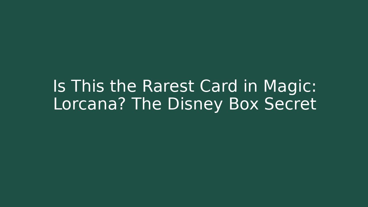 Is This the Rarest Card in Magic: Lorcana? The Disney Box Secret