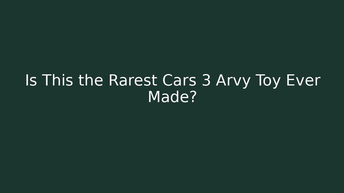Is This the Rarest Cars 3 Arvy Toy Ever Made?
