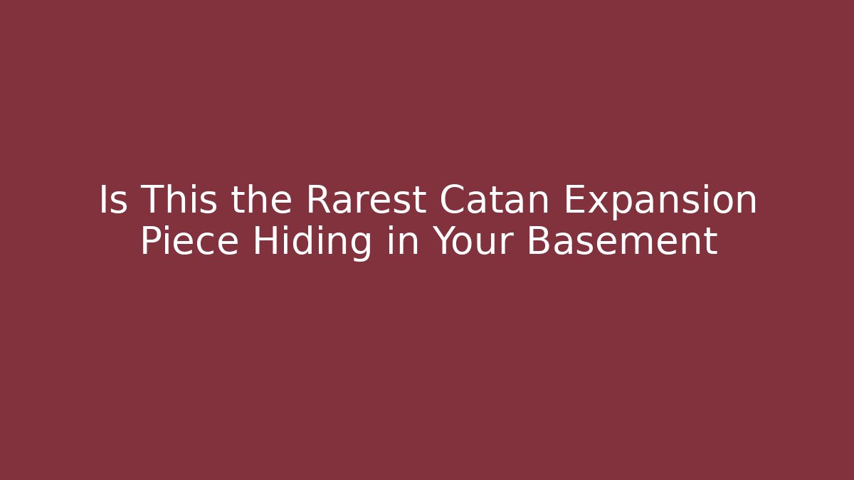 Is This the Rarest Catan Expansion Piece Hiding in Your Basement