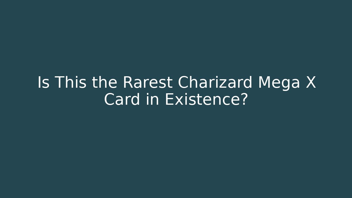 Is This the Rarest Charizard Mega X Card in Existence?