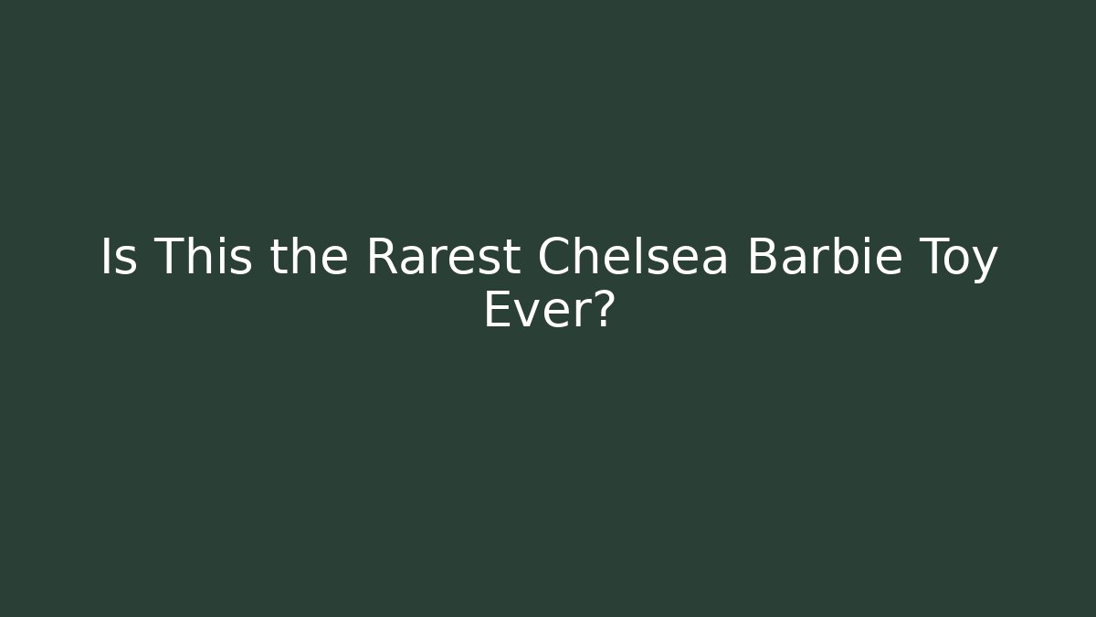 Is This the Rarest Chelsea Barbie Toy Ever?