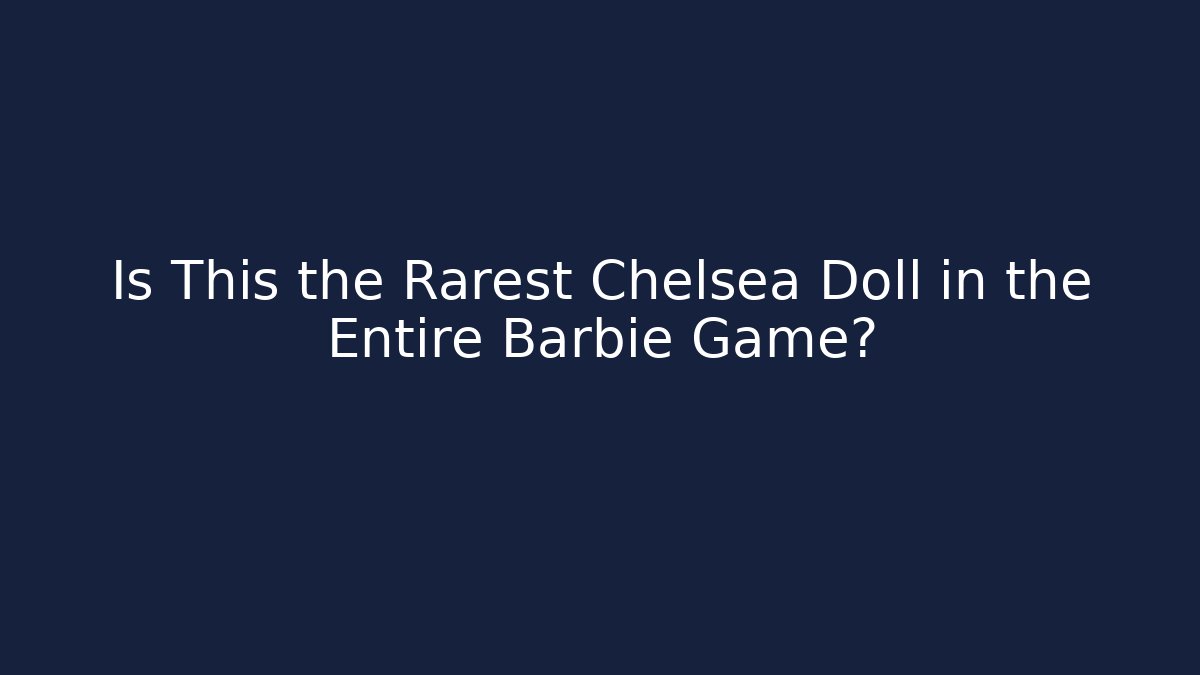 Is This the Rarest Chelsea Doll in the Entire Barbie Game?