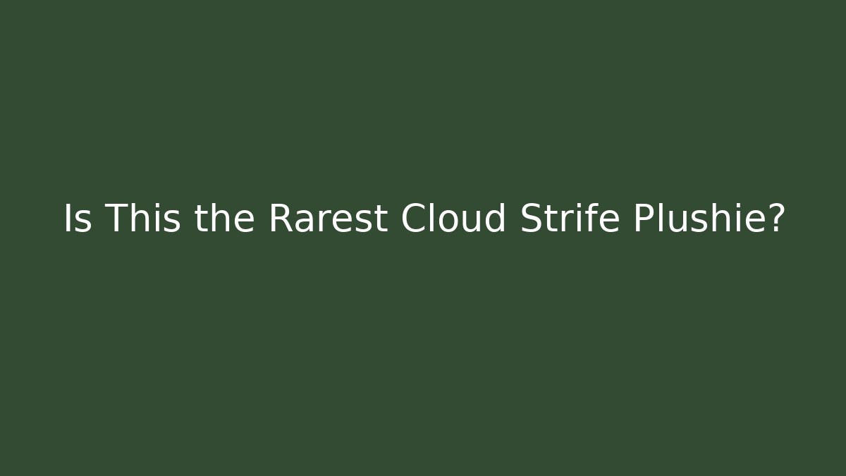 Is This the Rarest Cloud Strife Plushie? - Create More Assets