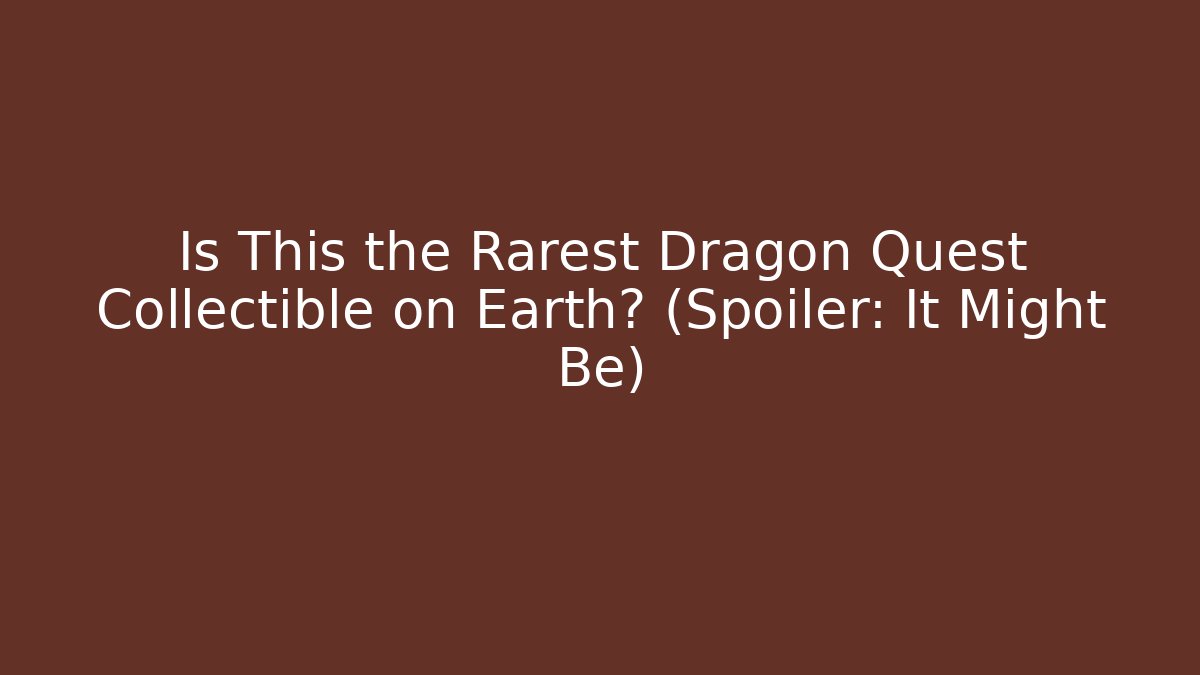 Is This the Rarest Dragon Quest Collectible on Earth? (Spoiler: It Might Be)