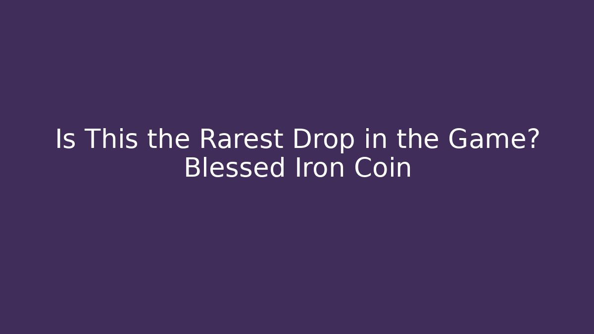 Is This the Rarest Drop in the Game? Blessed Iron Coin