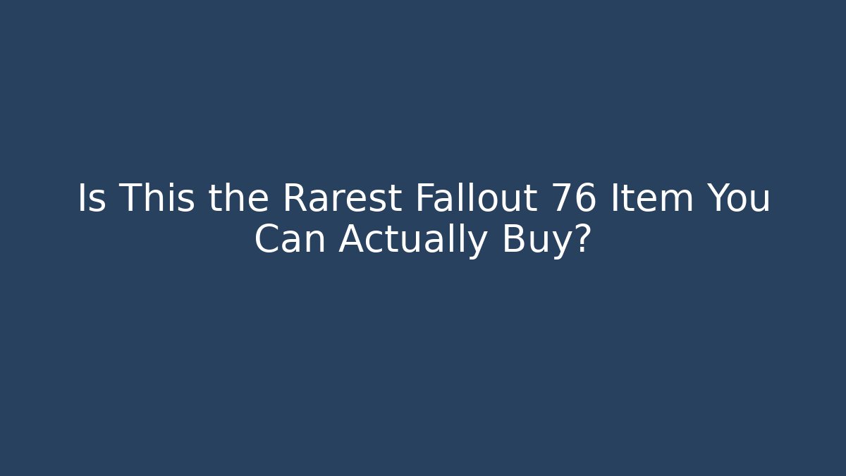 Is This the Rarest Fallout 76 Item You Can Actually Buy?
