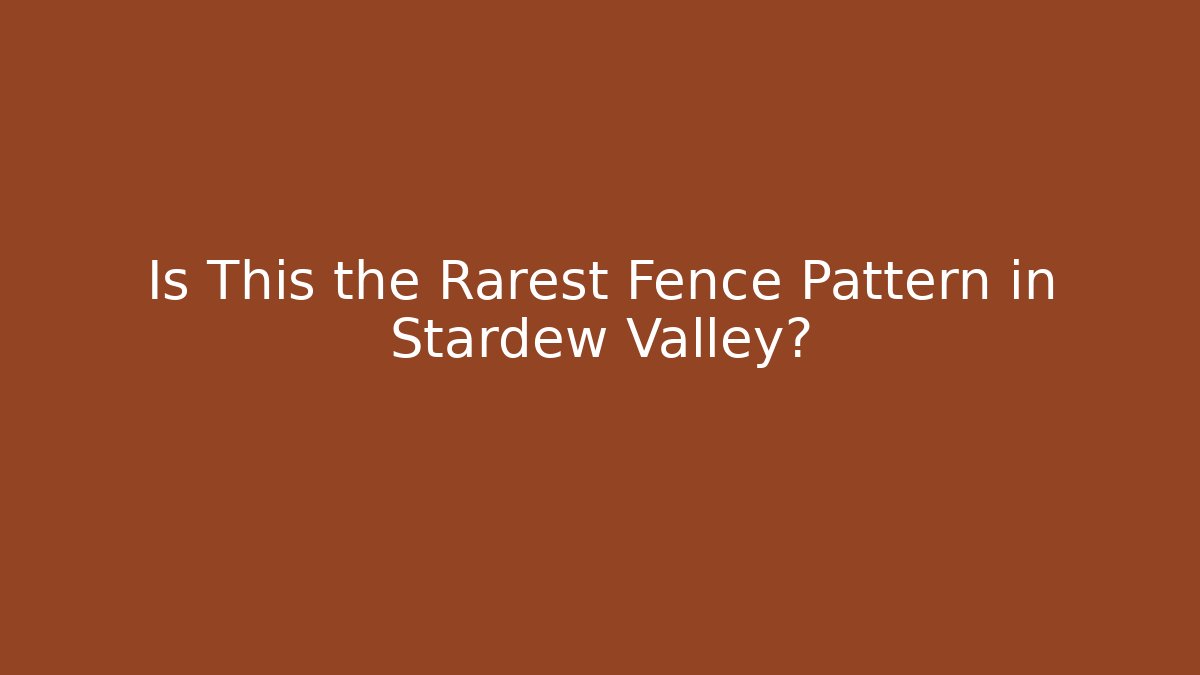 Is This the Rarest Fence Pattern in Stardew Valley?