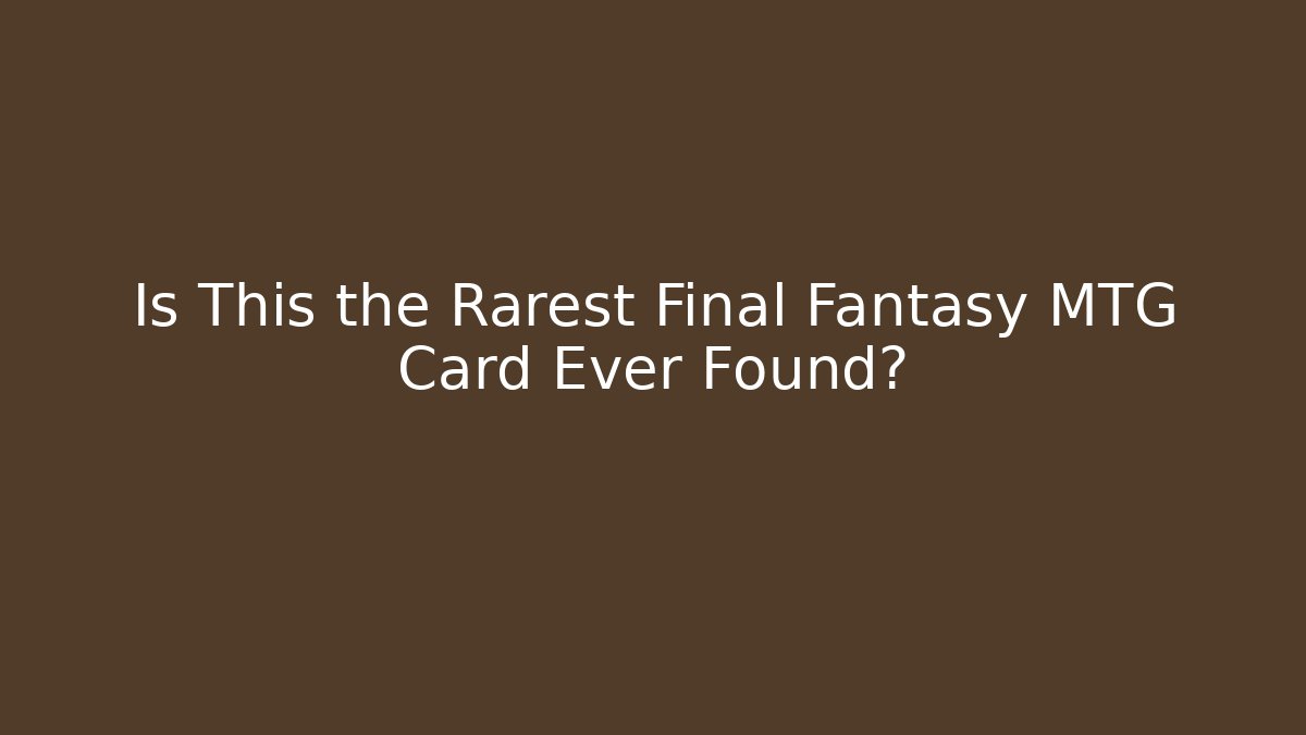 Is This the Rarest Final Fantasy MTG Card Ever Found?