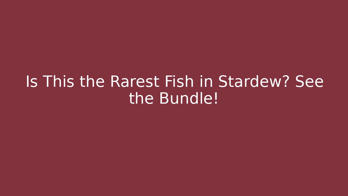 Is This the Rarest Fish in Stardew? See the Bundle!