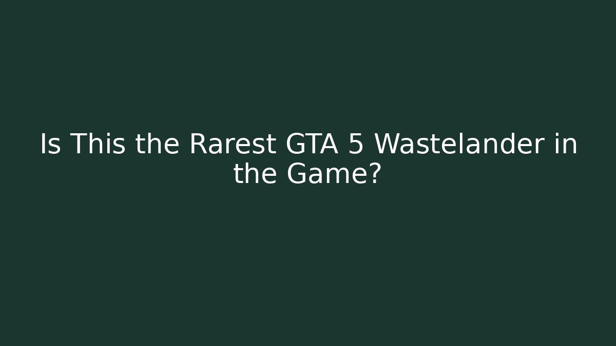 Is This the Rarest GTA 5 Wastelander in the Game?