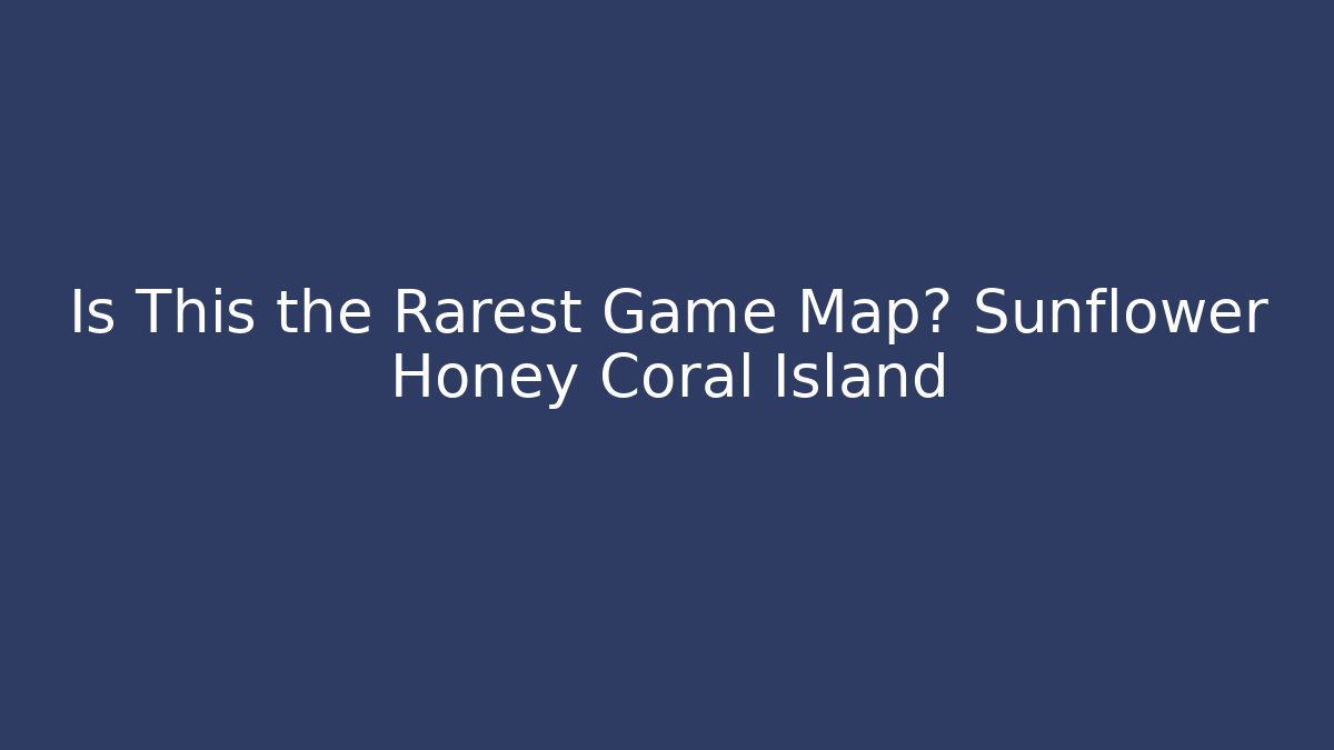 Is This the Rarest Game Map? Sunflower Honey Coral Island