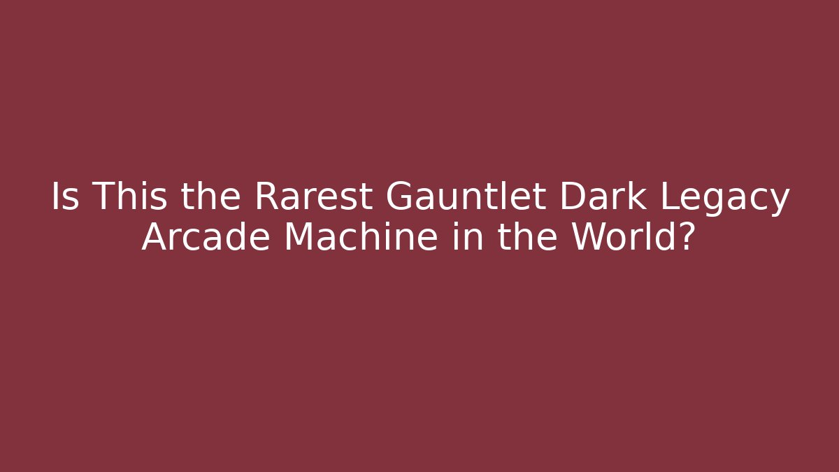 Is This the Rarest Gauntlet Dark Legacy Arcade Machine in the World?