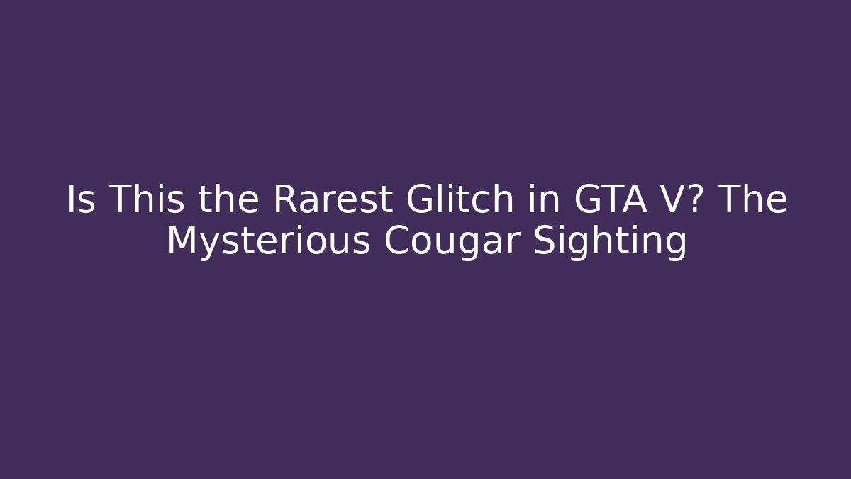 Is This the Rarest Glitch in GTA V? The Mysterious Cougar Sighting