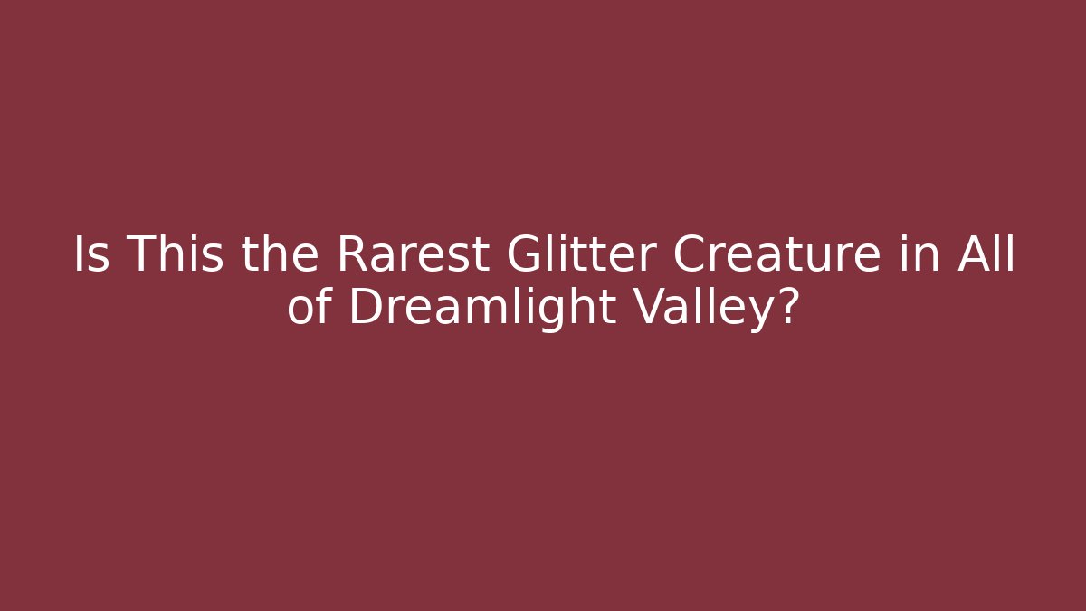 Is This the Rarest Glitter Creature in All of Dreamlight Valley?