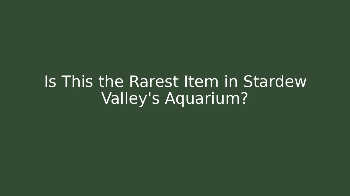Is This the Rarest Item in Stardew Valley's Aquarium?