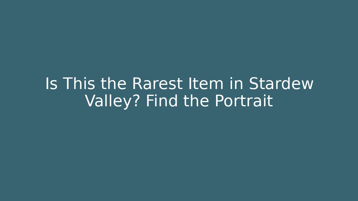 Is This the Rarest Item in Stardew Valley? Find the Portrait