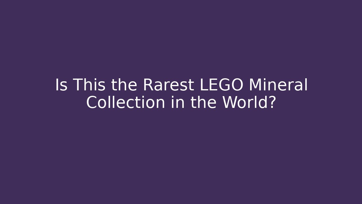 Is This the Rarest LEGO Mineral Collection in the World?