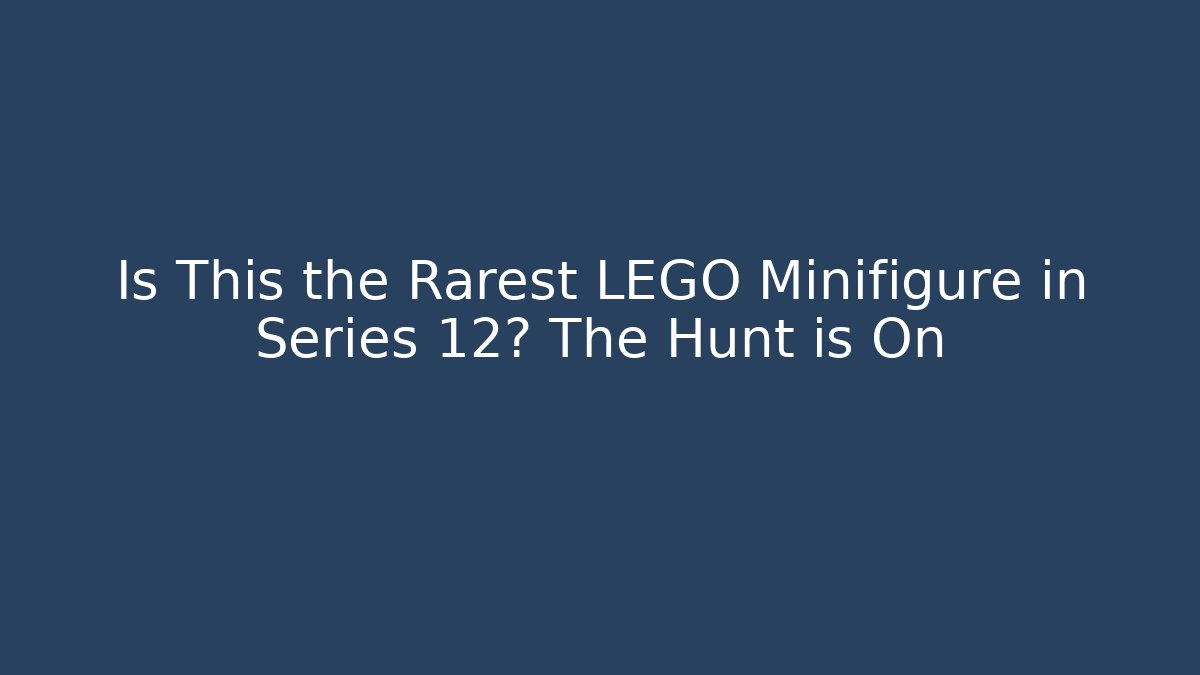 Is This the Rarest LEGO Minifigure in Series 12? The Hunt is On