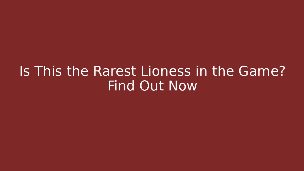 Is This the Rarest Lioness in the Game? Find Out Now