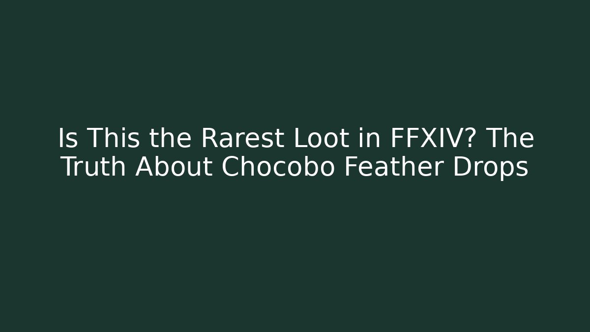 Is This the Rarest Loot in FFXIV? The Truth About Chocobo Feather Drops