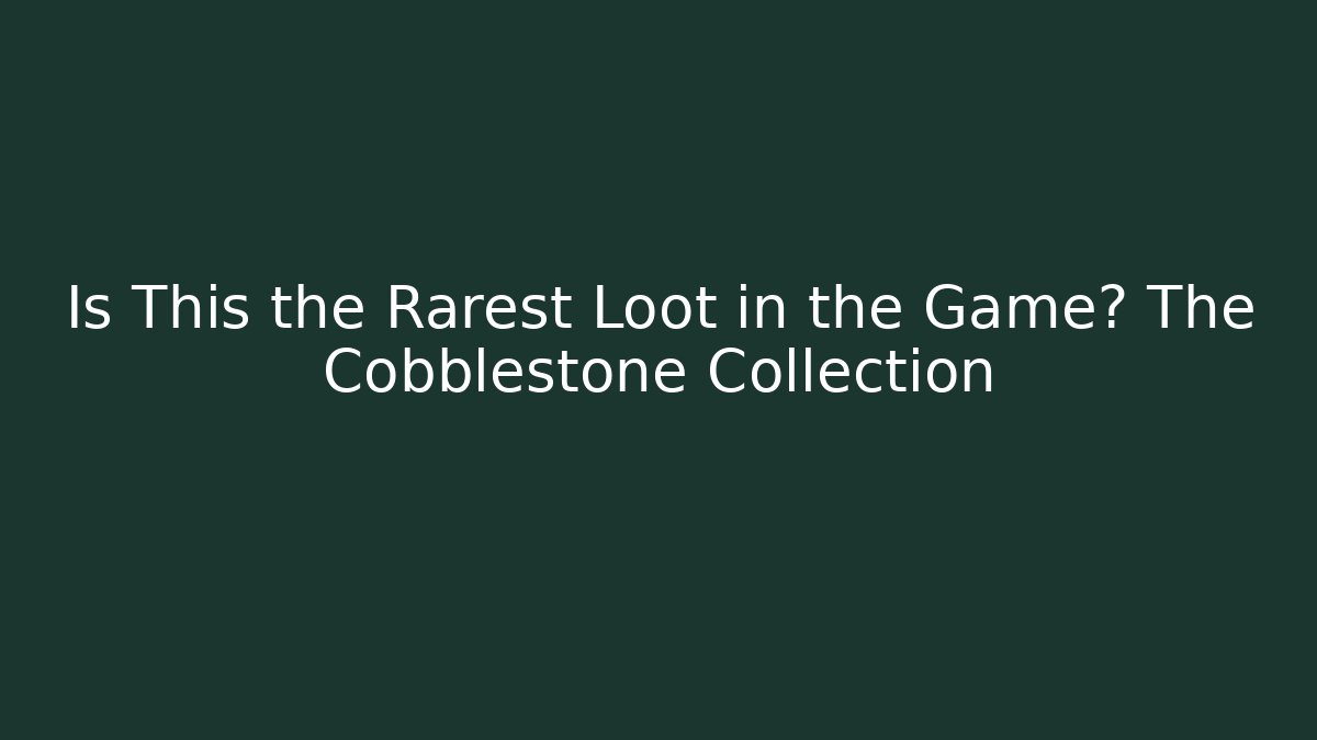 Is This the Rarest Loot in the Game? The Cobblestone Collection