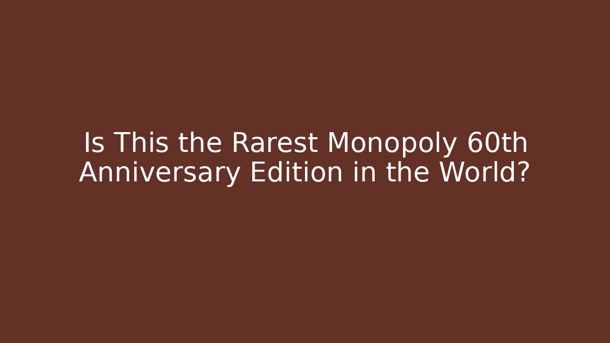 Is This the Rarest Monopoly 60th Anniversary Edition in the World?