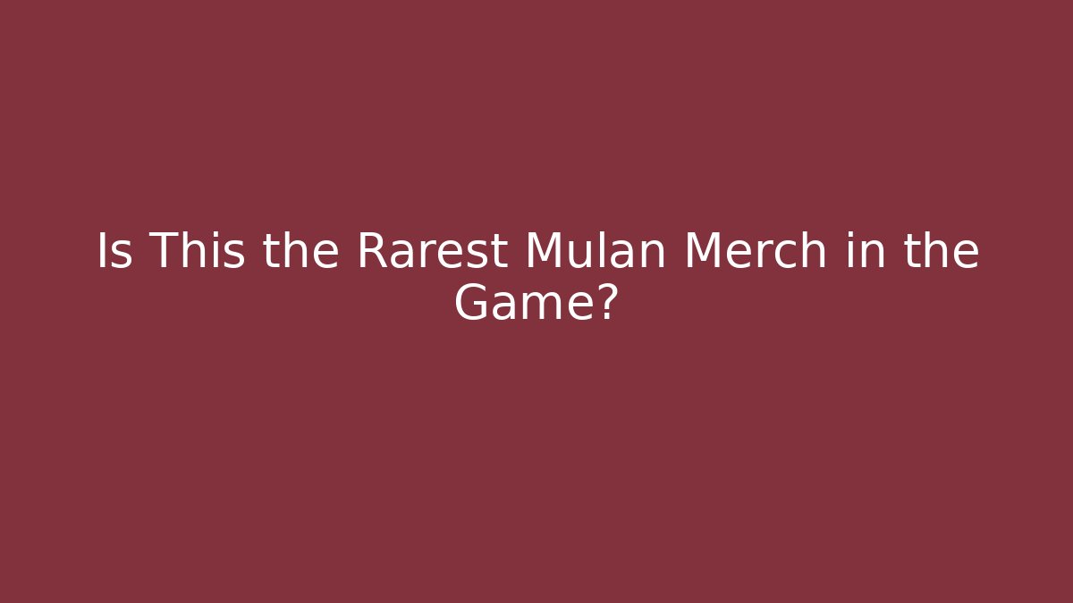 Is This the Rarest Mulan Merch in the Game?
