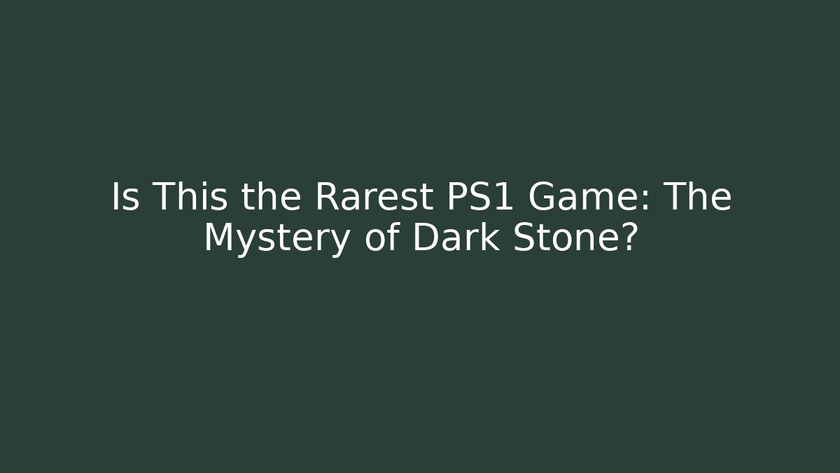 Is This the Rarest PS1 Game: The Mystery of Dark Stone?