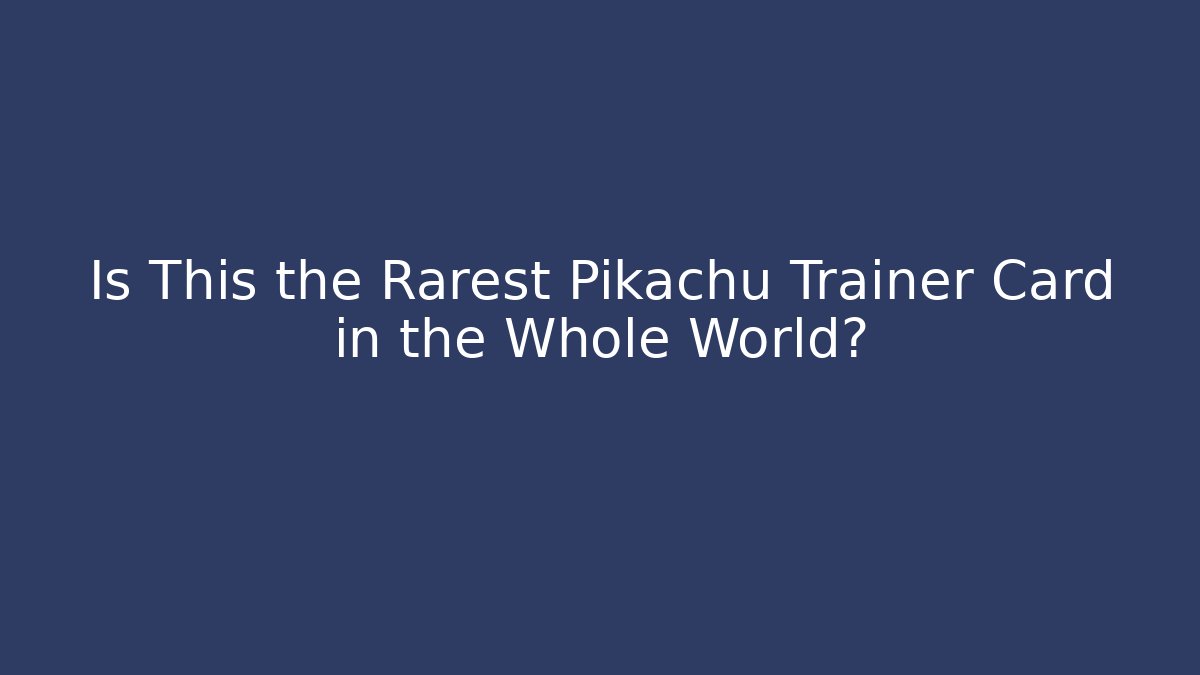 Is This the Rarest Pikachu Trainer Card in the Whole World?