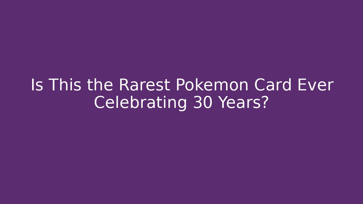 Is This the Rarest Pokémon Card Ever Celebrating 30 Years?