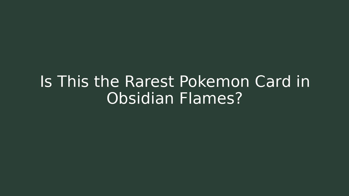 Is This the Rarest Pokémon Card in Obsidian Flames?
