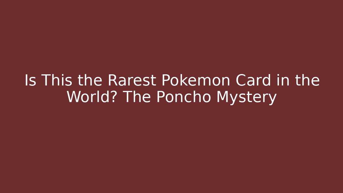 Is This the Rarest Pokémon Card in the World? The Poncho Mystery