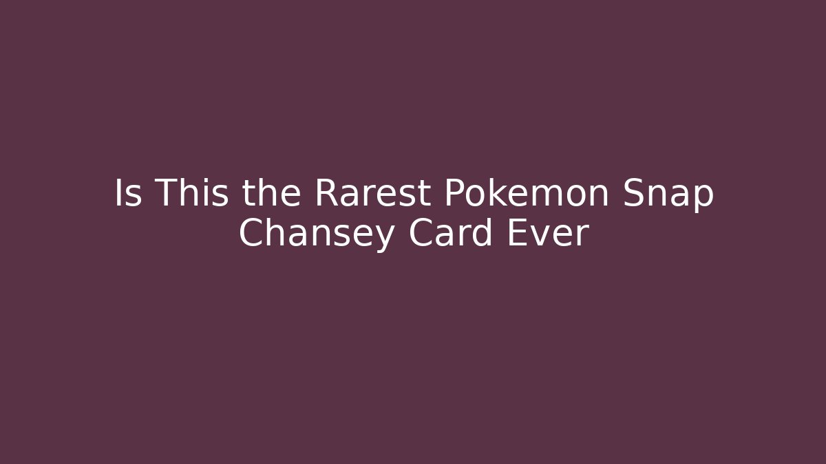Is This the Rarest Pokémon Snap Chansey Card Ever