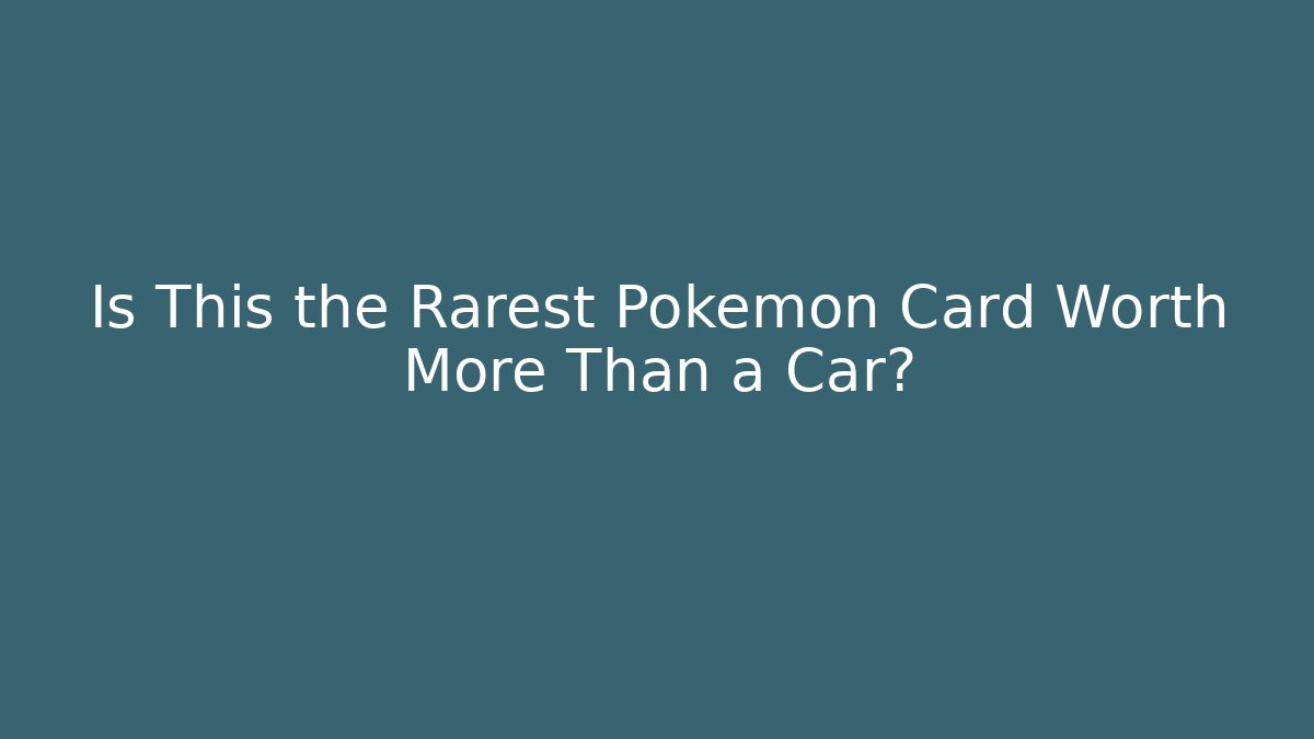 Is This the Rarest Pokemon Card Worth More Than a Car?