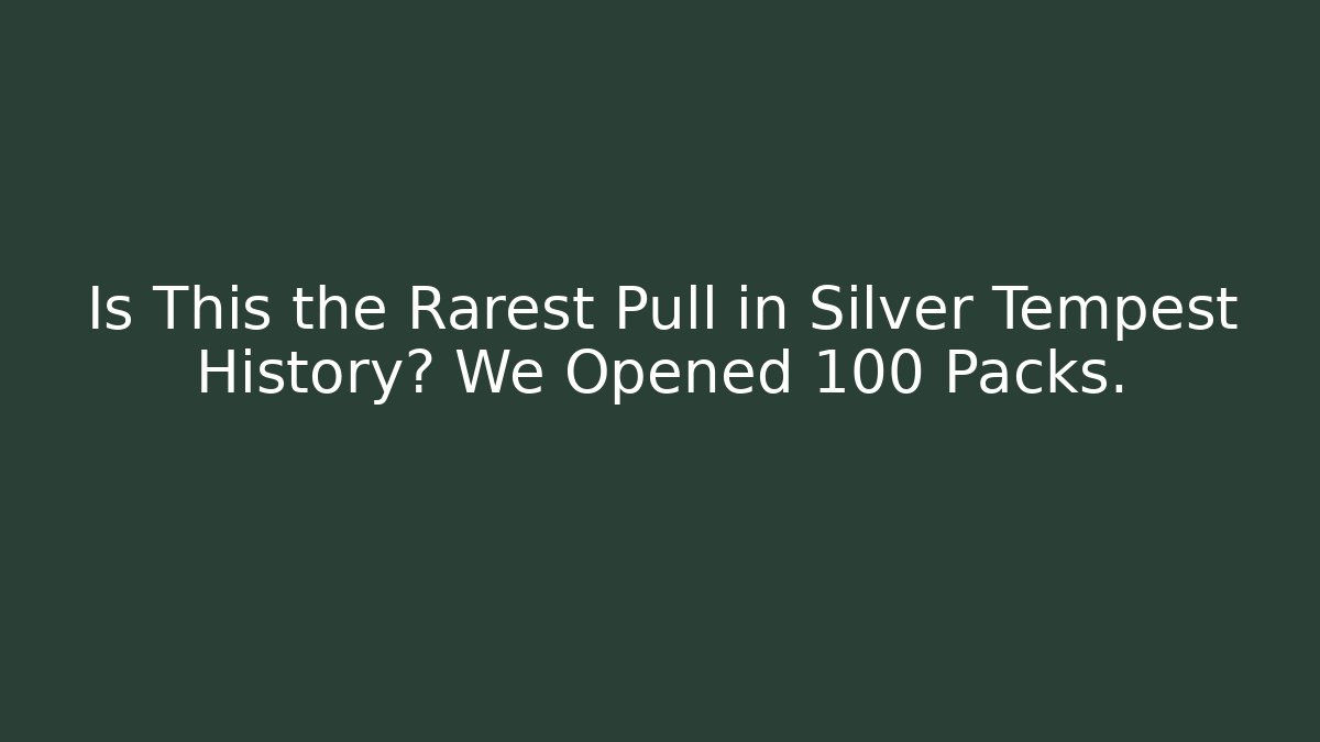 Is This the Rarest Pull in Silver Tempest History? We Opened 100 Packs.
