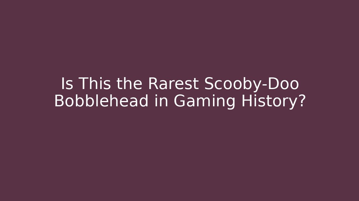 Is This the Rarest Scooby-Doo Bobblehead in Gaming History?