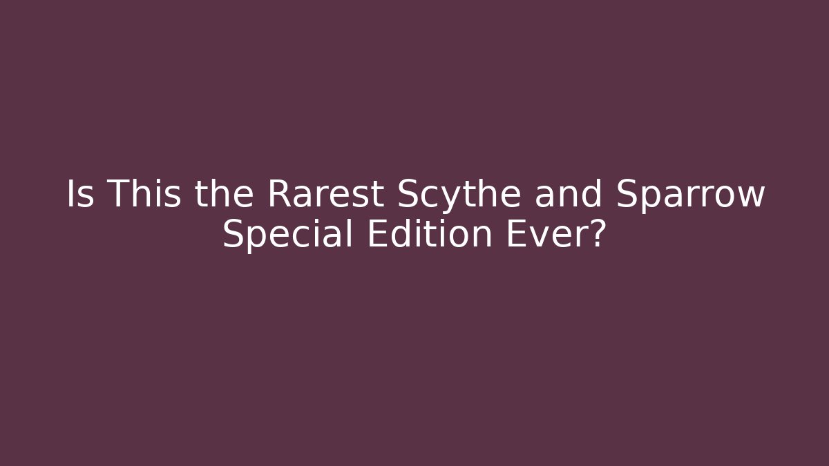 Is This the Rarest Scythe and Sparrow Special Edition Ever?