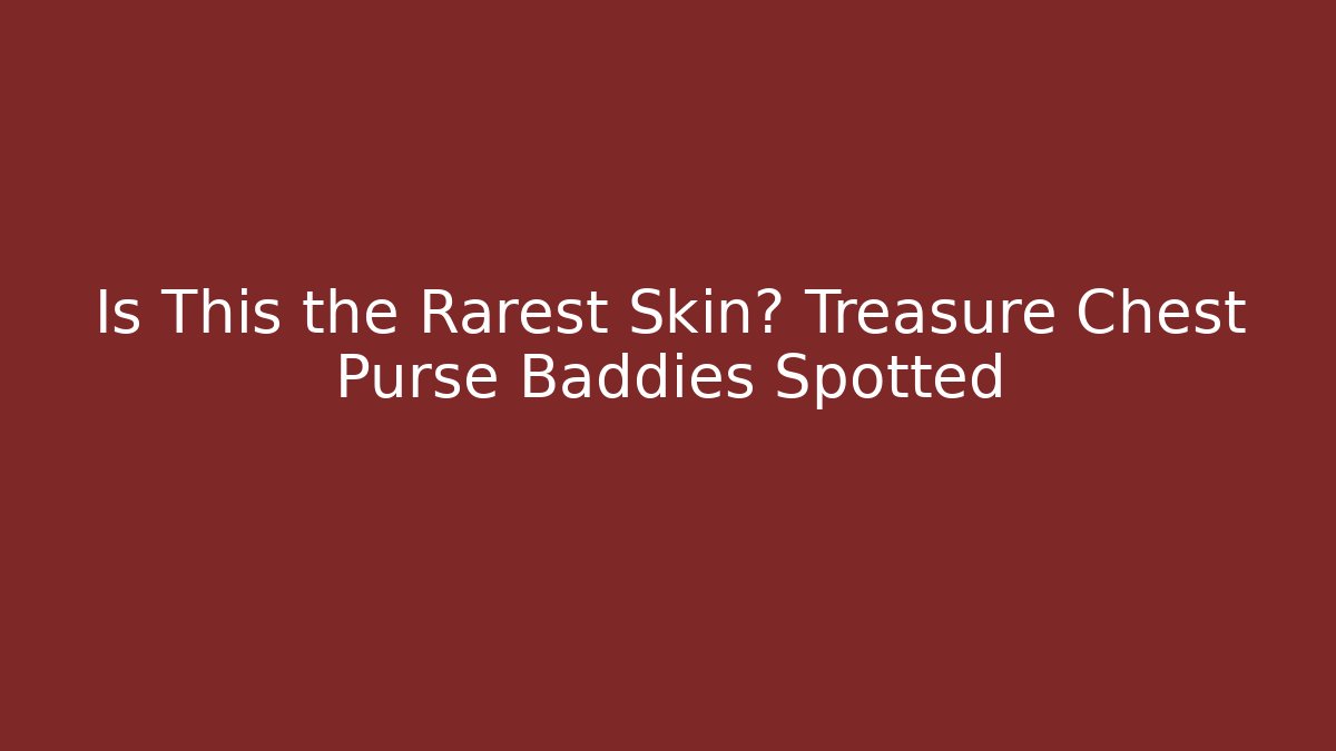 Is This the Rarest Skin? Treasure Chest Purse Baddies Spotted