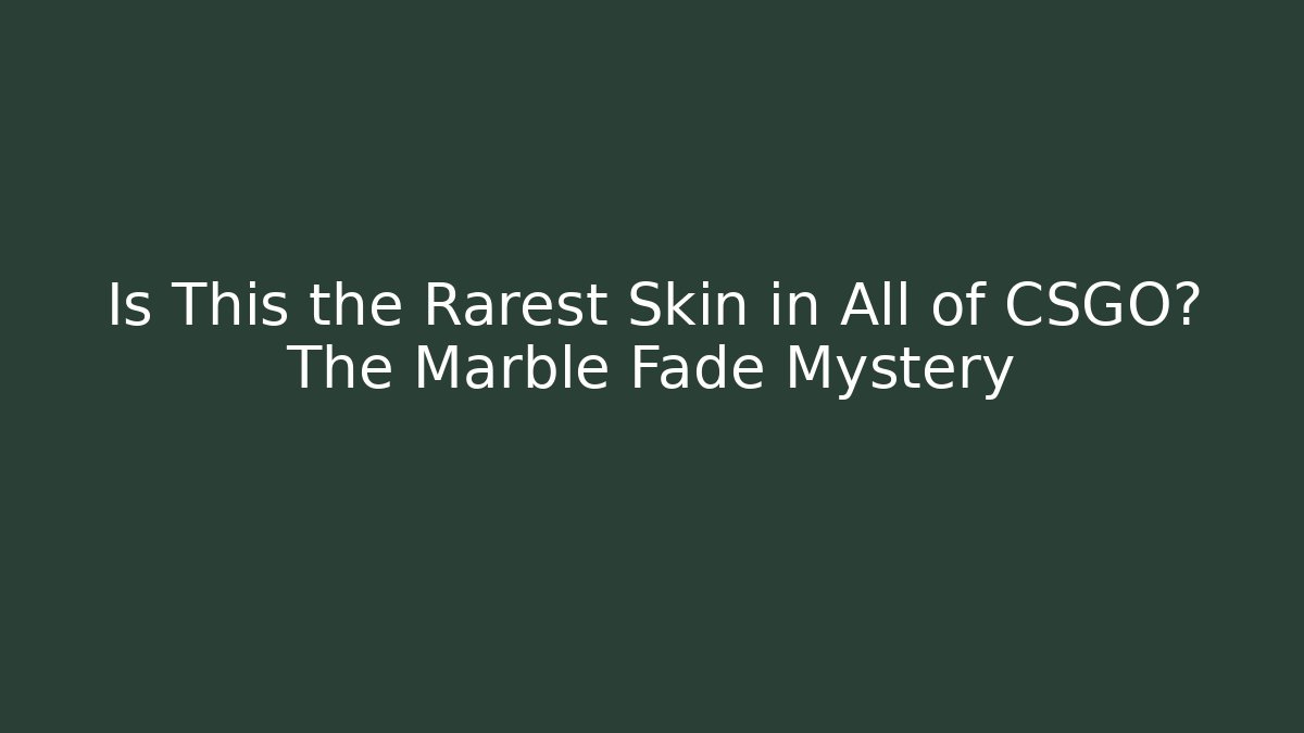 Is This the Rarest Skin in All of CSGO? The Marble Fade Mystery