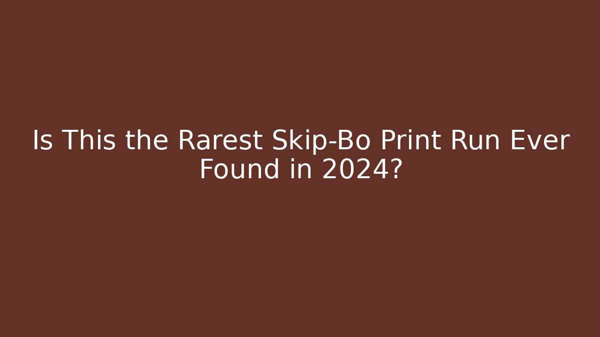Is This the Rarest Skip-Bo Print Run Ever Found in 2024?