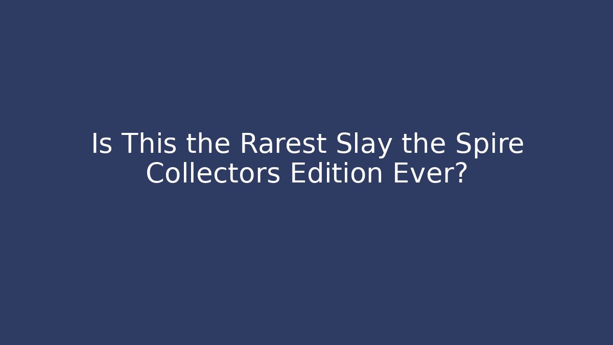 Is This the Rarest Slay the Spire Collectors Edition Ever?