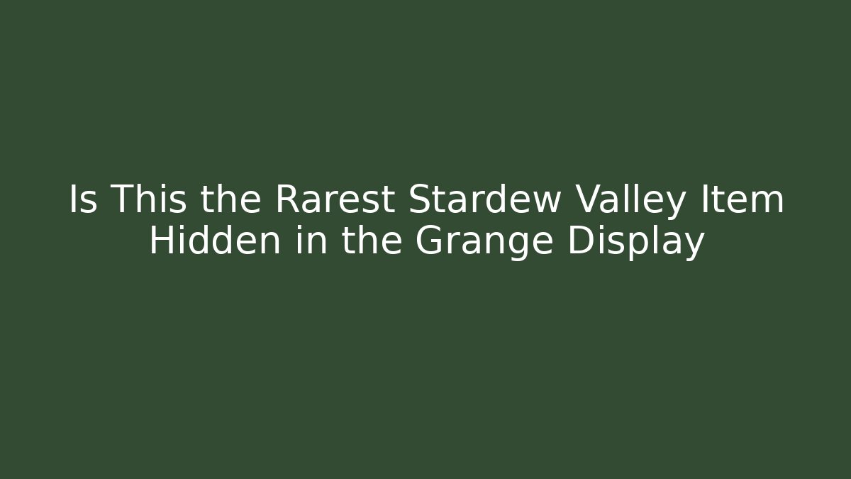 Is This the Rarest Stardew Valley Item Hidden in the Grange Display