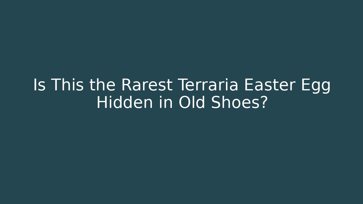 Is This the Rarest Terraria Easter Egg Hidden in Old Shoes?